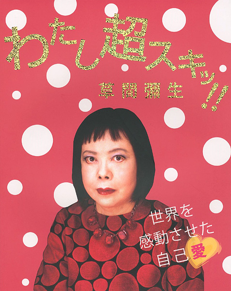 「わたし超スキッ!! 草間弥生 世界を感動させた自己愛」